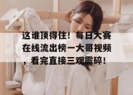 这谁顶得住！每日大赛在线流出榜一大哥视频，看完直接三观震碎！